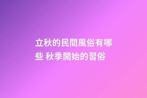 立秋的民間風俗有哪些 秋季開始的習俗